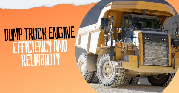 Dump Truck Engine Efficiency and Reliability